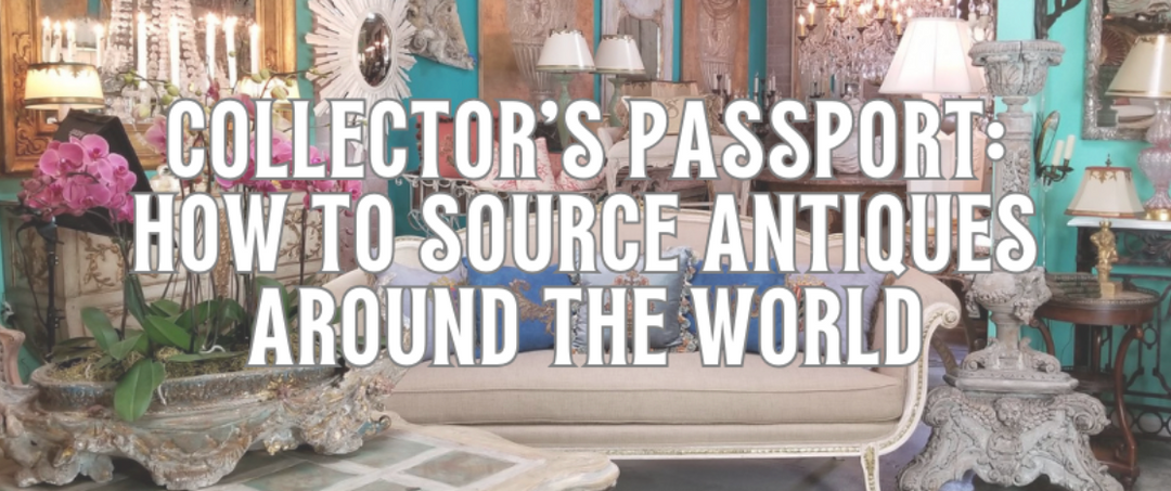 Collector's Passport: How to Source Antiques Around the World