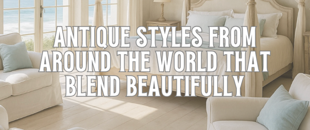 Antique Styles from Around the World that Blend Beautifully