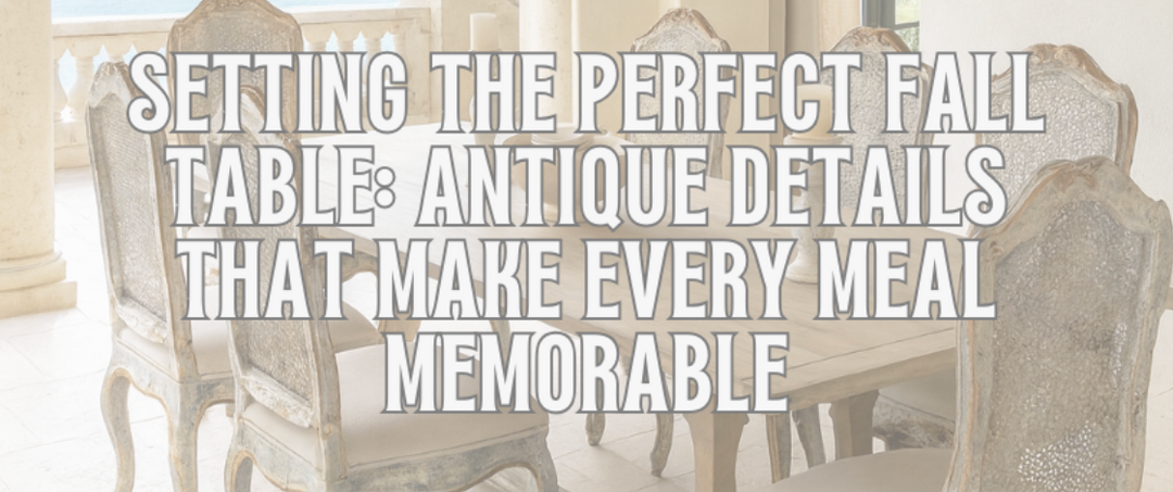 Setting the Perfect Fall Table: Antique Details that Make Every Meal Memorable